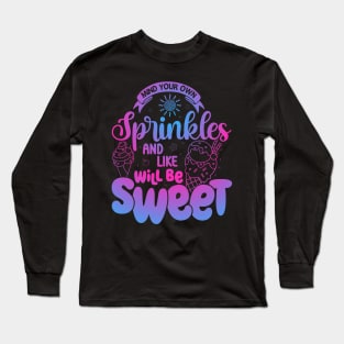 Mind Your Sprinkles And Life Will Be Sweet Summer Ice Cream Long Sleeve T-Shirt